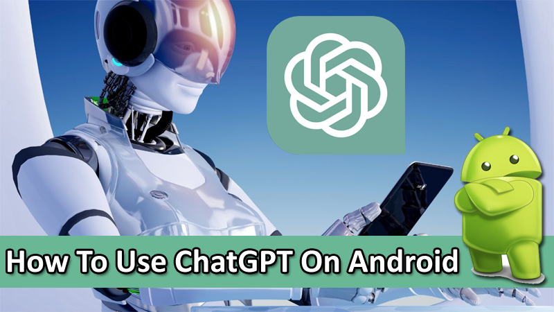 Quick Steps To Use ChatGPT On Android Phones