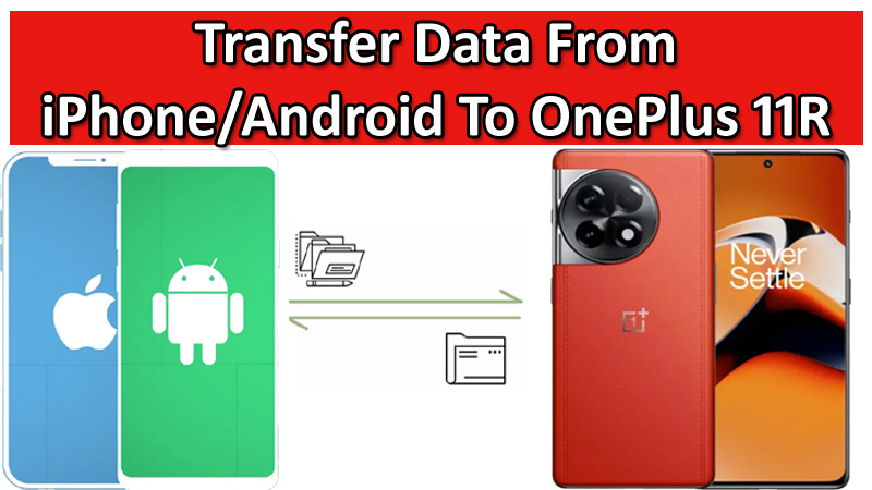 Transfer Data To OnePlus 11R From Any Android or iPhone