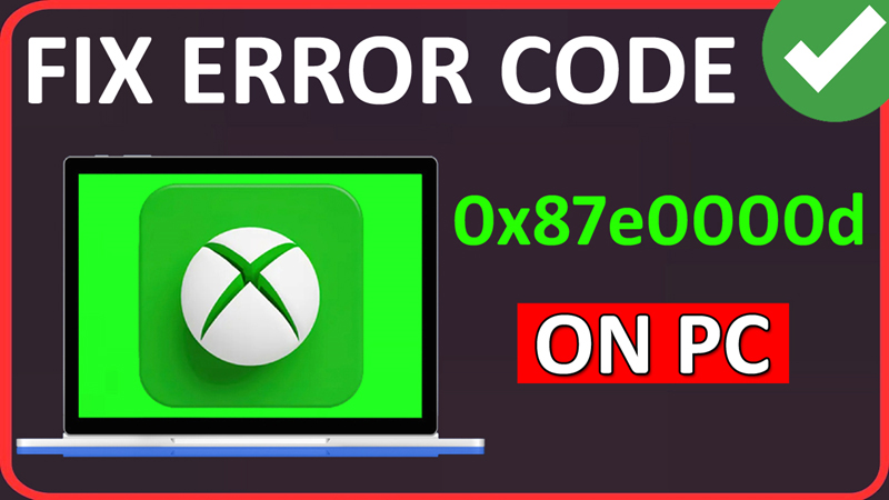 Fix Xbox App or Microsoft Store Error Code 0x87e0000d On PC