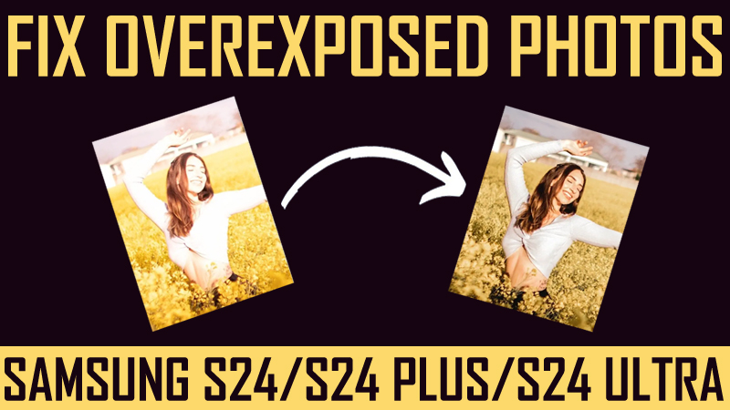 Fix overexposed photos on Samsung S24 S24 Plus, S24 Ultra