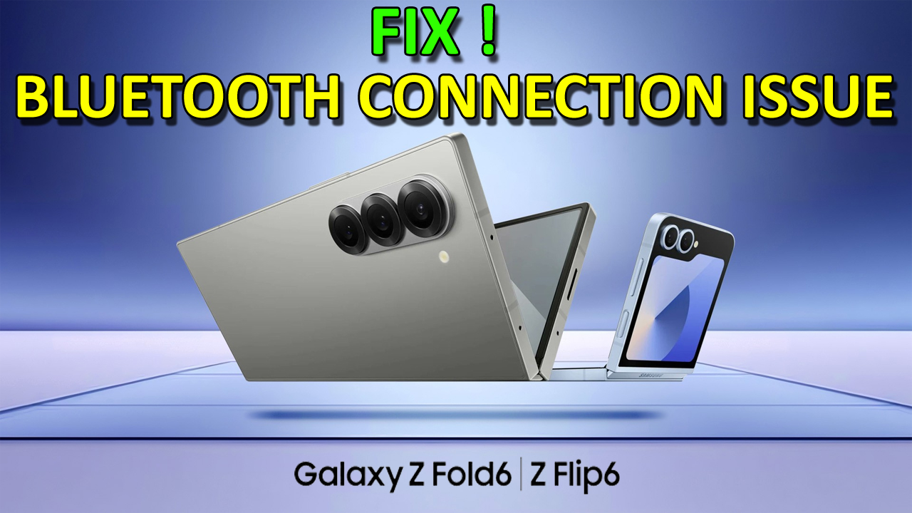 Bluetooth Connection issues on Samsung Galaxy Z Fold6 Flip6
