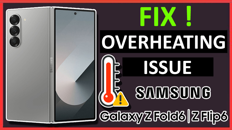 Fix Overheating Issue on Samsung Galaxy Z Fold 6, Flip 6