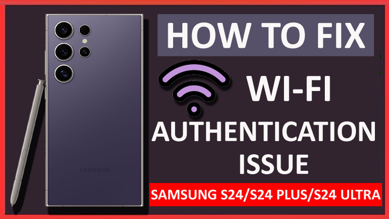 Fix Wi-Fi Authentication Issue on Samsung S24, S24+, S24 Ultra