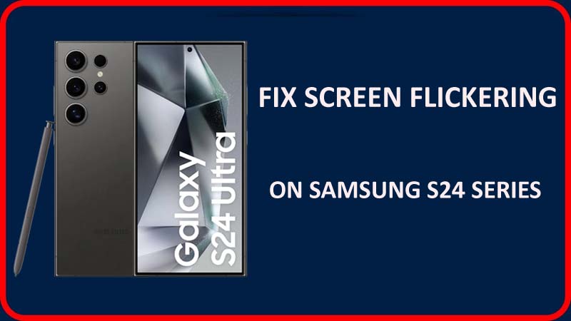 Fix Screen Flickering Issue On Samsung Galaxy S24, S24 Plus, or S24 Ultra
