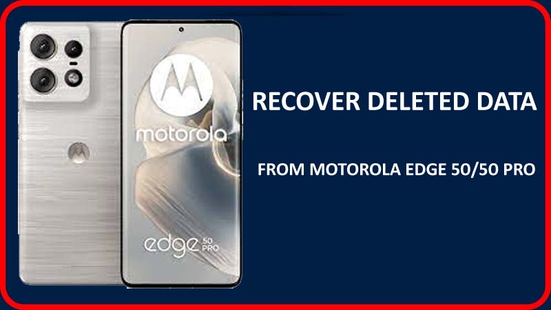 How To Retrieve Lost Or Deleted Data From Motorola Edge 50 Or 50 Pro 