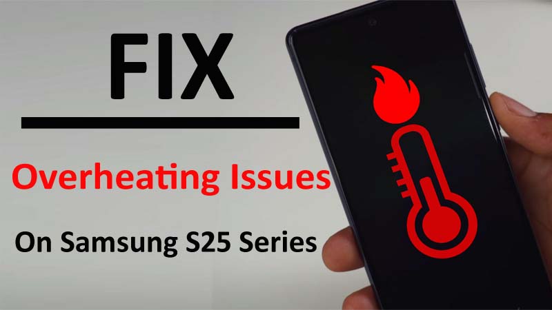 How To Fix Overheating Problems On Galaxy S25, S25 Plus, Or S25 Ultra