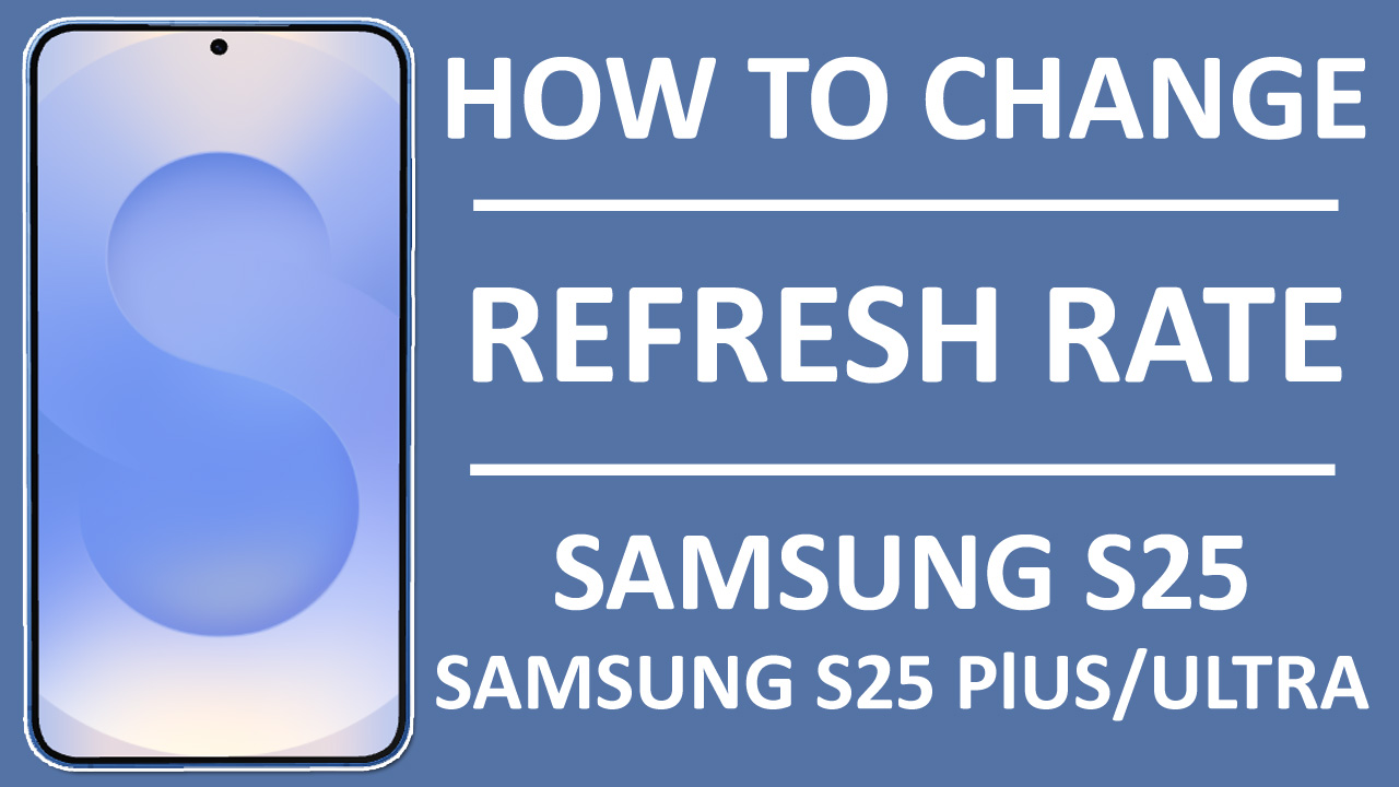 How To Change Refresh Rate on Samsung S25, S25 Plus and S25 Ultra